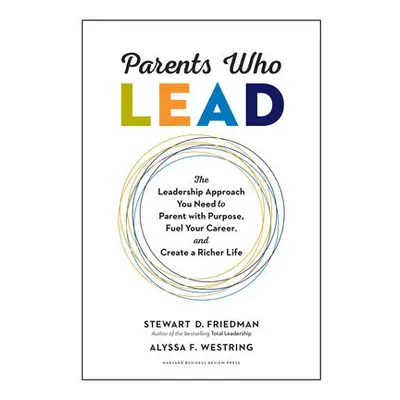 Parents Who Lead - Friedman, Stewart D. a Westring, Alyssa F.