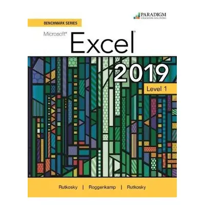 Benchmark Series: Microsoft Excel 2019 Level 1 - Rutkosky, Nita a Seguin, Denise a Roggenkamp, A