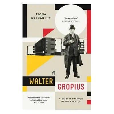 Walter Gropius - MacCarthy, Fiona