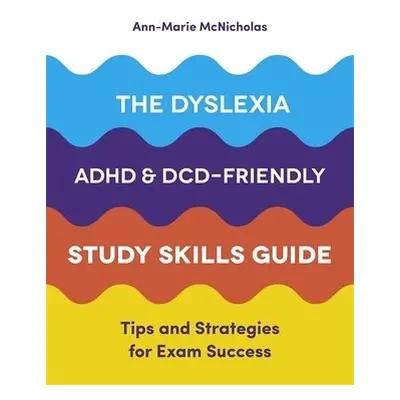 Dyslexia, ADHD, and DCD-Friendly Study Skills Guide - McNicholas, Ann-Marie