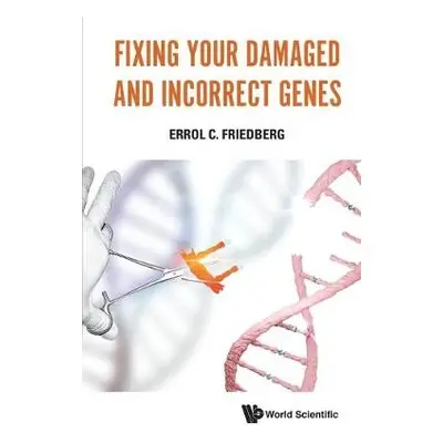 Fixing Your Damaged And Incorrect Genes - Friedberg, Errol C (Univ Of Texas Southwestern Medical