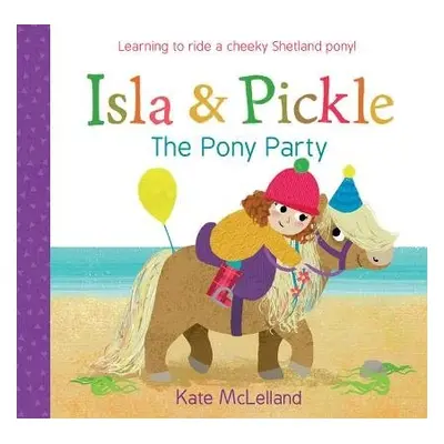 Isla and Pickle: The Pony Party - McLelland, Kate