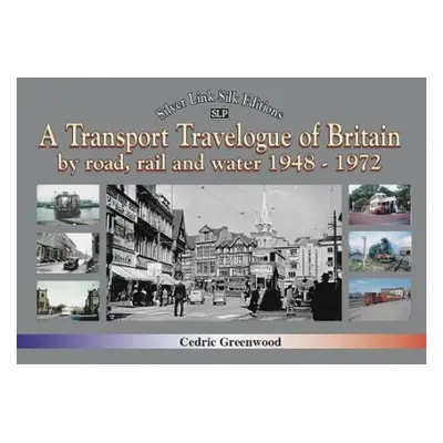 Transport Travelogue of Britain by Road, Rail and Water 1948-1972 - Greenwood, Cedric