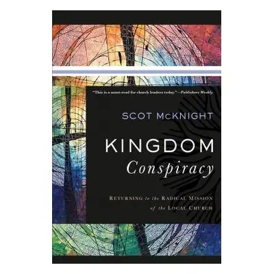 Kingdom Conspiracy – Returning to the Radical Mission of the Local Church - Mcknight, Scot