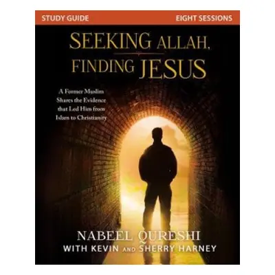 Seeking Allah, Finding Jesus Study Guide - Qureshi, Nabeel