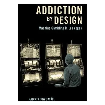 Addiction by Design - Schull, Natasha Dow