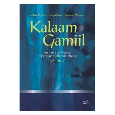 Kalaam Gamiil: an Intensive Course in Egyptian Colloquial Arabic: Volume 2 - Al-Tonsi, Abbas (Ge