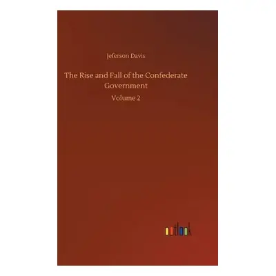 Rise and Fall of the Confederate Government - Davis, Jeferson