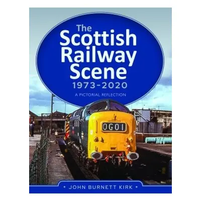 Scottish Railway Scene 1973-2020 - Kirk, John Burnett