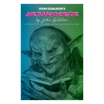 John Goblikon's Guide to Living Your Best Life - Goblikon, John