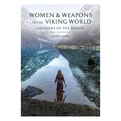 Women and Weapons in the Viking World - Gardela, Leszek