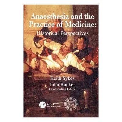 Anaesthesia and the Practice of Medicine: Historical Perspectives - Sykes, Keith a Bunker, John 