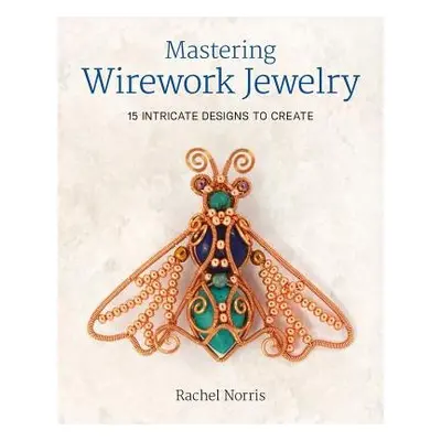 Mastering Wirework Jewelry - Norris, R