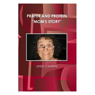 PRAYER AND PROTEIN "MOM'S STORY" - MARTIN, LINDA C