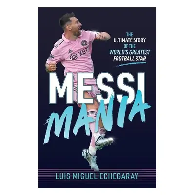 Messi Mania - Echegaray, Luis Miguel