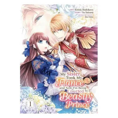 My Sister Took My Fiance and Now I'm Being Courted by a Beastly Prince (Manga) Vol. 1 - Sakurai,