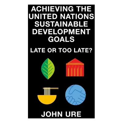 Achieving the United Nations Sustainable Development Goals - Ure, John (University of Hong Kong,