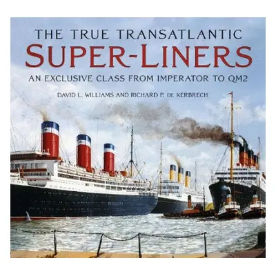 True Transatlantic Superliners - Williams, David L. a Kerbrech, Richard P. de