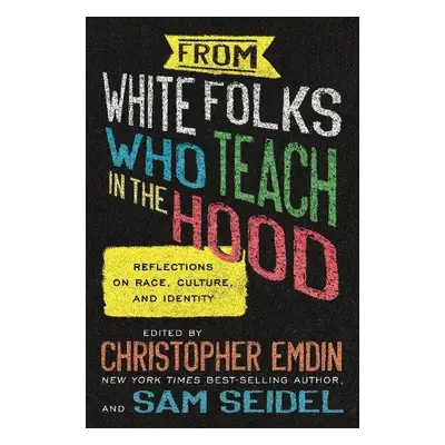 From White Folks Who Teach in the Hood - Emdin, Christopher a Seidel, Sam