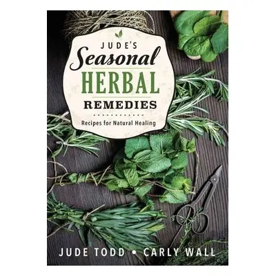 Jude's Seasonal Herbal Remedies - Todd, Jude a Wall, Carly