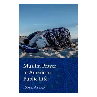 Muslim Prayer in American Public Life - Aslan, Rose (, Independent Researcher)