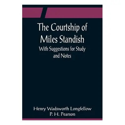 Courtship of Miles Standish; With Suggestions for Study and Notes - Wadsworth Longfellow, Henry