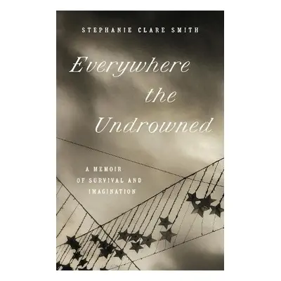 Everywhere the Undrowned - Smith, Stephanie Clare