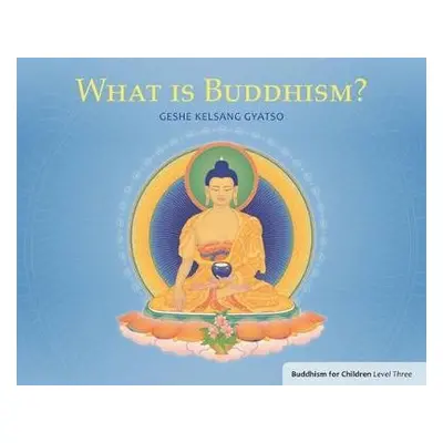 What Is Buddhism? - Gyatso, Geshe Kelsang