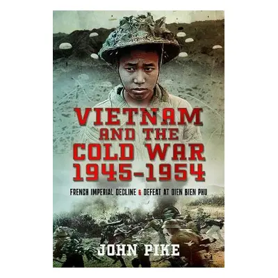 Vietnam and the Cold War 1945-1954 - Pike, John