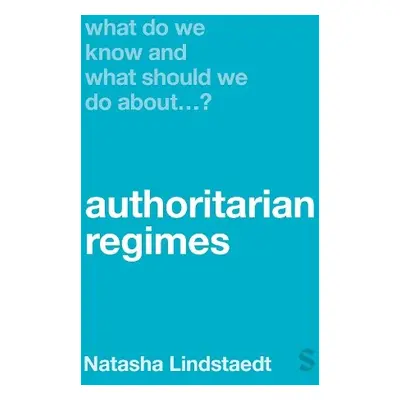 What Do We Know and What Should We Do About Authoritarian Regimes? - Lindstaedt, Natasha