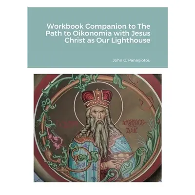 Workbook Companion to The Path to Oikonomia with Jesus Christ as Our Lighthouse - G Panagiotou, 