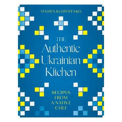 The Authentic Ukrainian Kitchen - Klopotenko, Yevhen