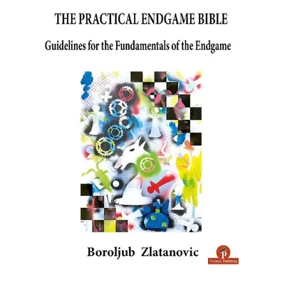 Practical Endgame Bible - Zlatanovic, Boroljub