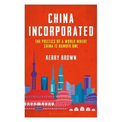 China Incorporated - Brown, Professor Kerry (Lau China Institute, King's College London, UK)