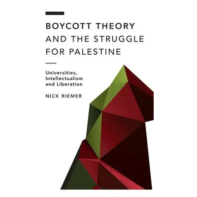 Boycott Theory and the Struggle for Palestine - Riemer, Nick