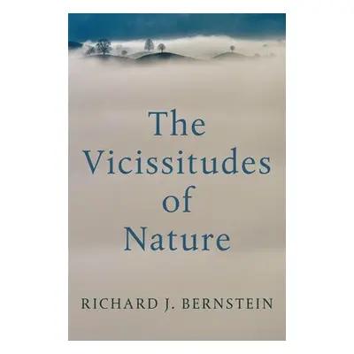 Vicissitudes of Nature - Bernstein, Richard J. (New School University, New York)