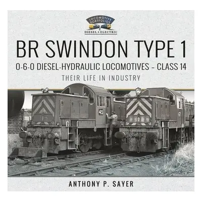 BR Swindon Type 1 0-6-0 Diesel-Hydraulic Locomotives - Class 14 - Sayer, Anthony P