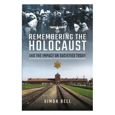 Remembering the Holocaust and the Impact on Societies Today - Bell, Simon