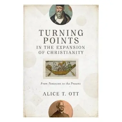 Turning Points in the Expansion of Christianity – From Pentecost to the Present - Ott, Alice T.