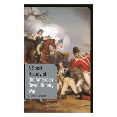 Short History of the American Revolutionary War - Conway, Stephen