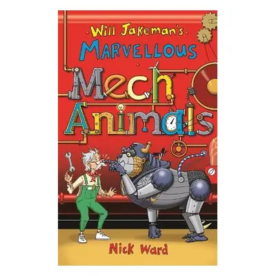 Will Jakeman's Marvellous Mechanimals - Ward, Nick