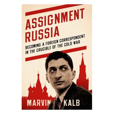 Assignment Russia - Kalb, Marvin, Harvard professor emeritus a now senior adviser to Pulitzer C