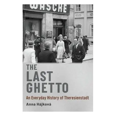 Last Ghetto - Hajkova, Anna (Associate Professor of Modern European Continental History, Associa