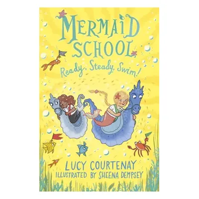 Mermaid School: Ready, Steady, Swim! - Courtenay, Lucy