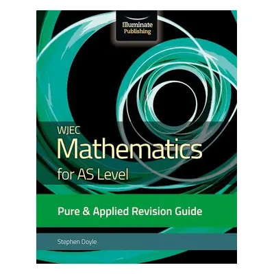 WJEC Mathematics for AS Level Pure a Applied: Revision Guide - Doyle, Stephen