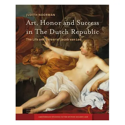 Art, Honor and Success in The Dutch Republic - Noorman, Judith