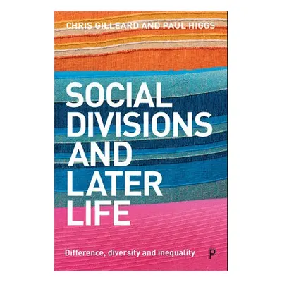 Social Divisions and Later Life - Gilleard, Chris (University College London) a Higgs, Paul (Uni