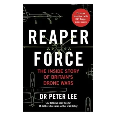 Reaper Force - Inside Britain's Drone Wars - Lee, Dr. Peter