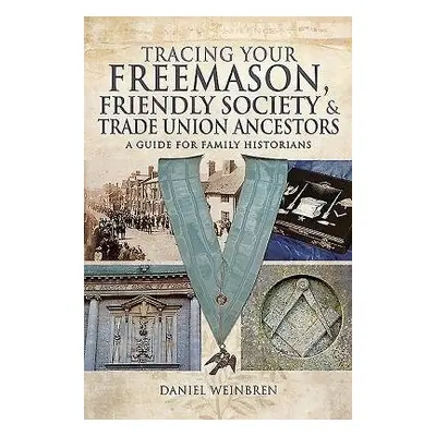 Freemasons, Friendly Societies and Trade Unions - Weinbren, Daniel