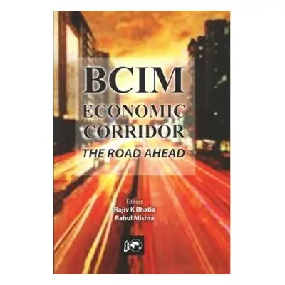 BCIM-Economic Corridor - Bhatia, Rajiv K. a Mishra, Rahul